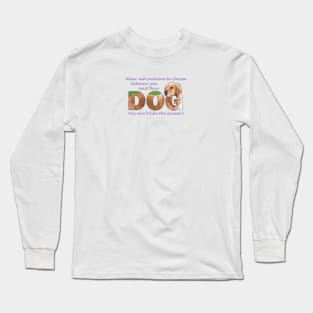 Never ask someone to choose between you and their dog you won't like the answer - golden retriever oil painting word art Long Sleeve T-Shirt